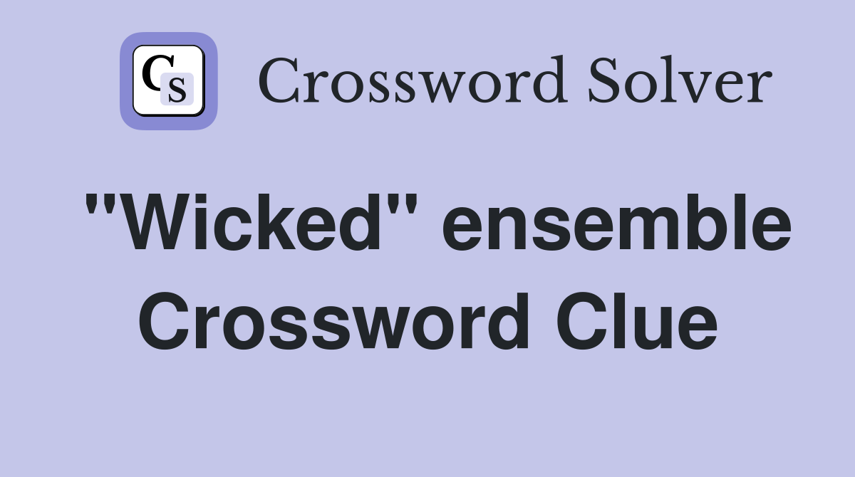 "Wicked" ensemble Crossword Clue