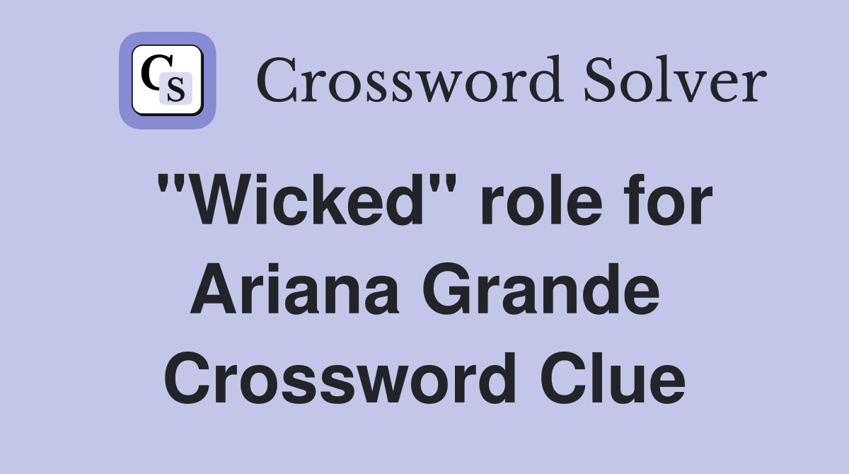 "Wicked" role for Ariana Grande Crossword Clue