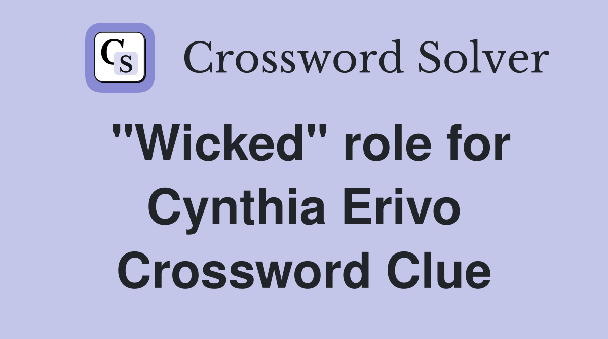 "Wicked" role for Cynthia Erivo Crossword Clue