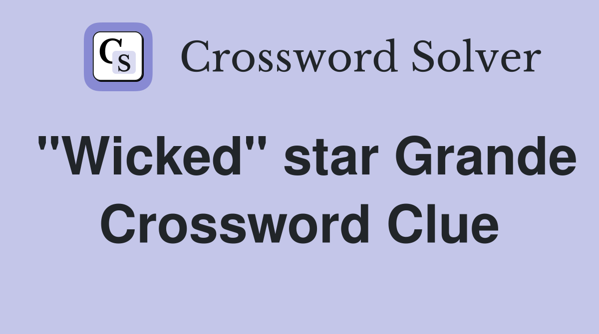 "Wicked" star Grande Crossword Clue