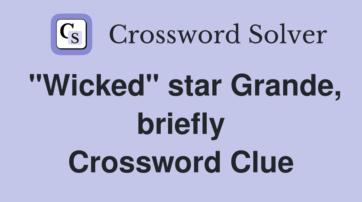 "Wicked" star Grande, briefly Crossword Clue