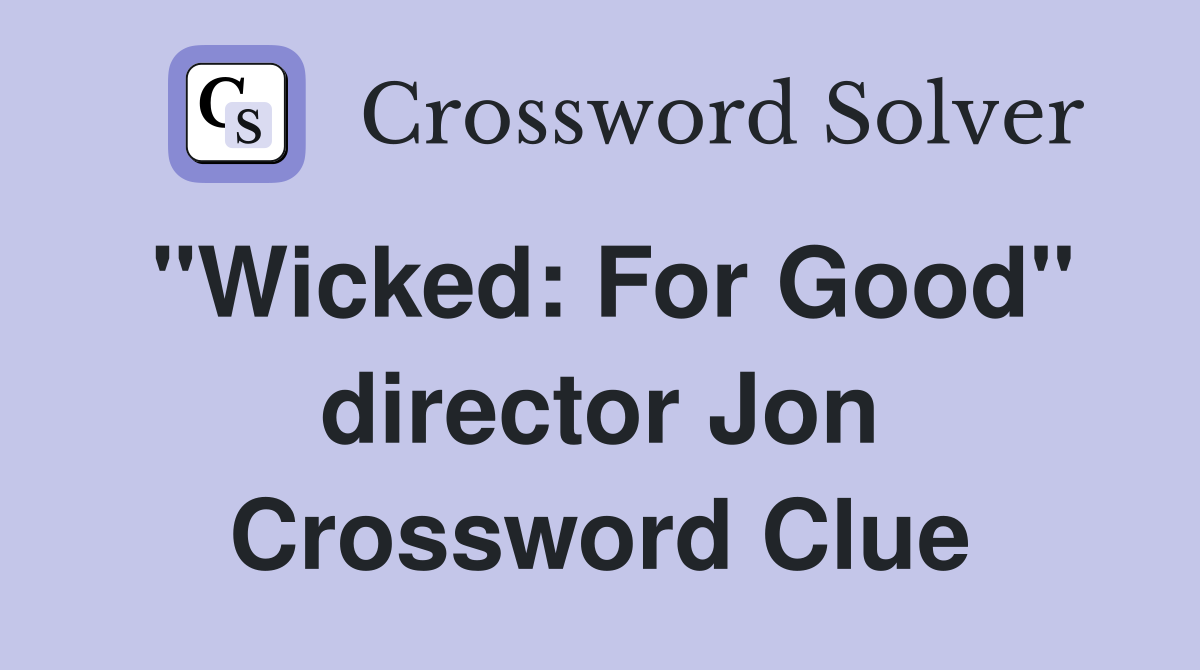 "Wicked: For Good" director Jon Crossword Clue