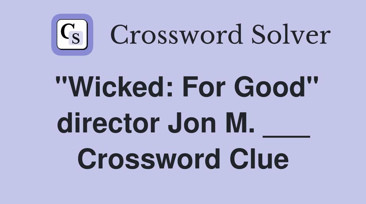 "Wicked: For Good" director Jon M. ___ Crossword Clue