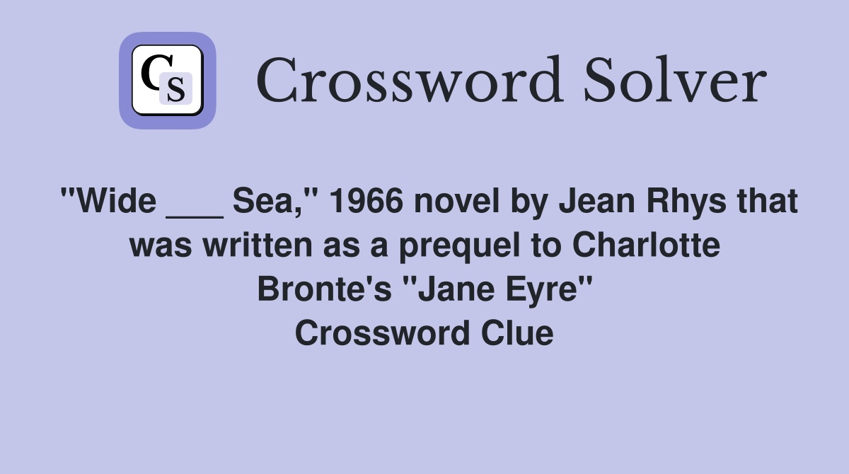 "Wide ___ Sea," 1966 novel by Jean Rhys that was written as a prequel to Charlotte Bronte's "Jane Eyre" Crossword Clue