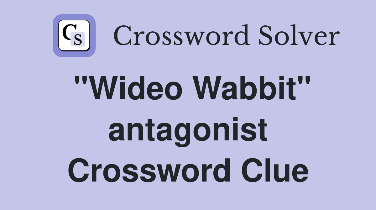 "Wideo Wabbit" antagonist Crossword Clue