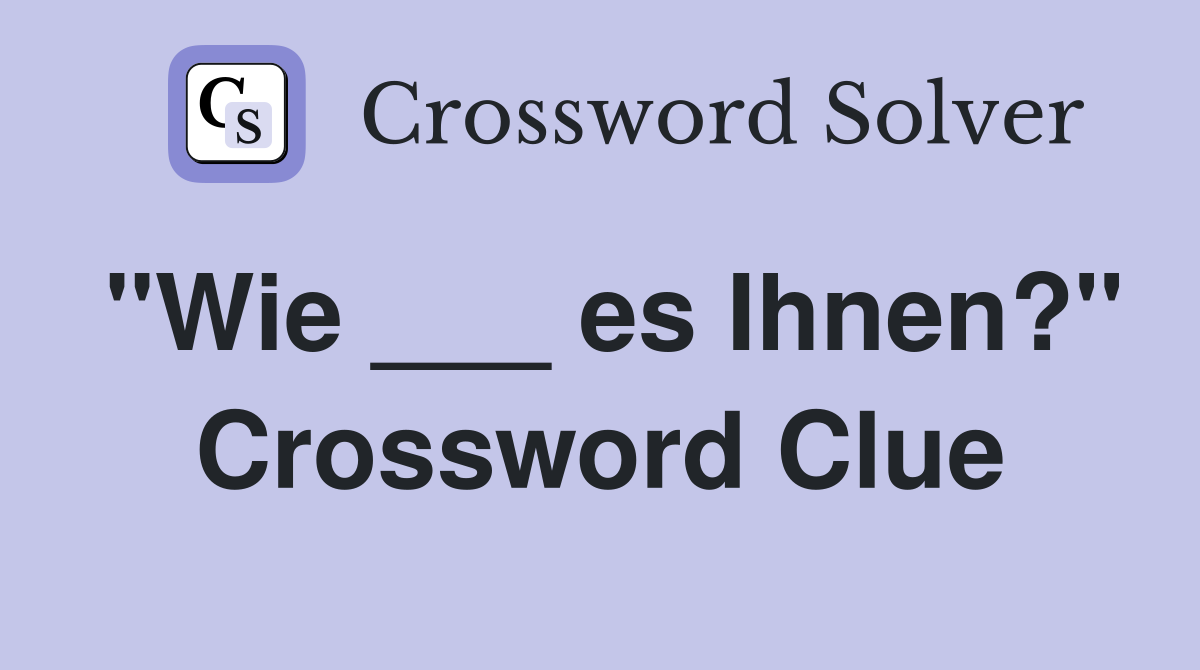 "Wie ___ es Ihnen?" Crossword Clue