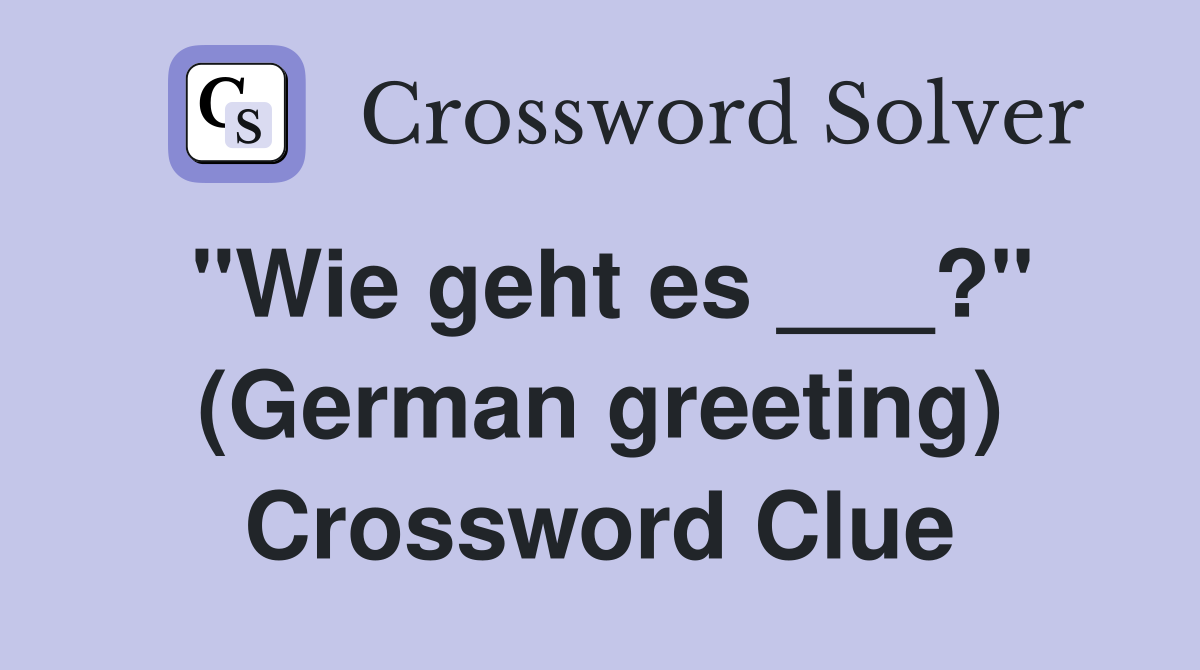 "Wie geht es ___?" (German greeting) Crossword Clue