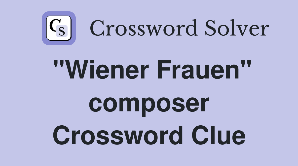 "Wiener Frauen" composer Crossword Clue