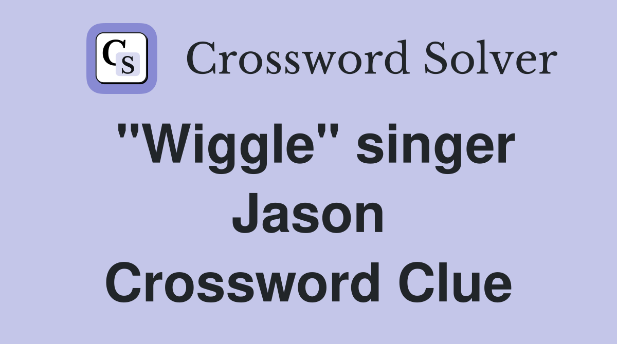 "Wiggle" singer Jason Crossword Clue