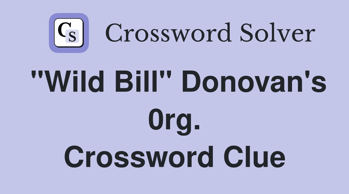 "Wild Bill" Donovan's 0rg. Crossword Clue