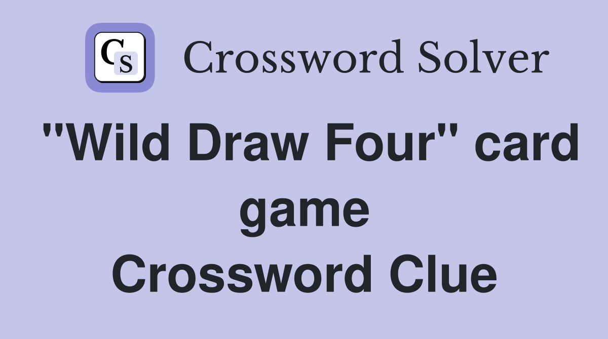 "Wild Draw Four" card game Crossword Clue