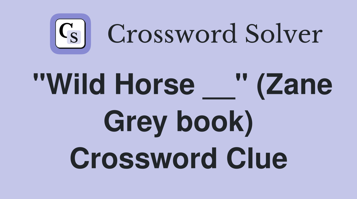 "Wild Horse __" (Zane Grey book) Crossword Clue