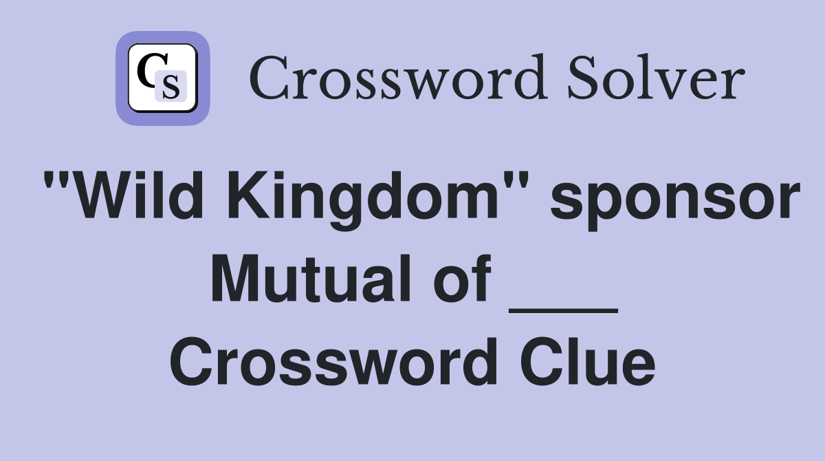 "Wild Kingdom" sponsor Mutual of ___ Crossword Clue