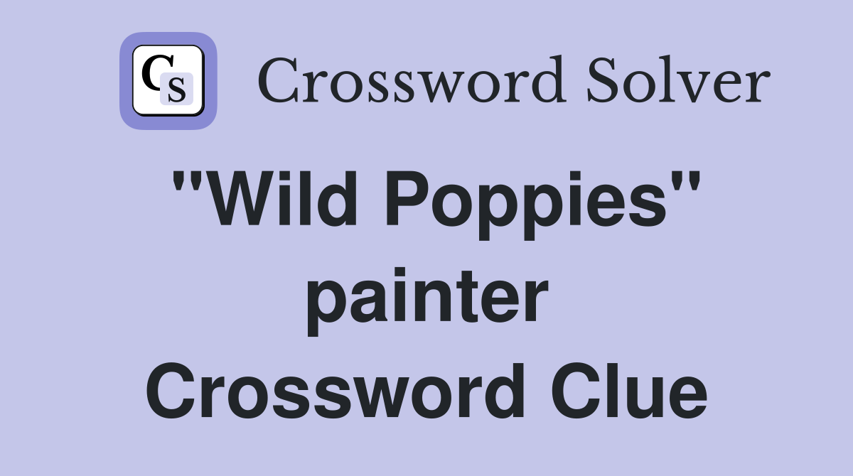 "Wild Poppies" painter Crossword Clue