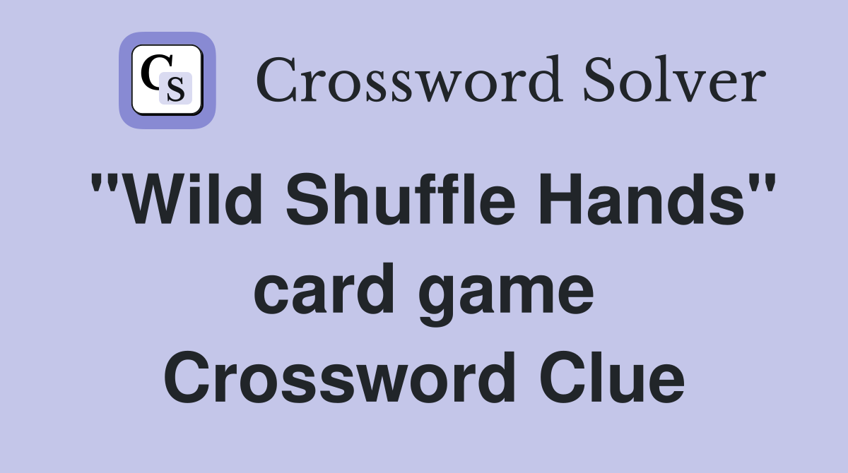 "Wild Shuffle Hands" card game Crossword Clue