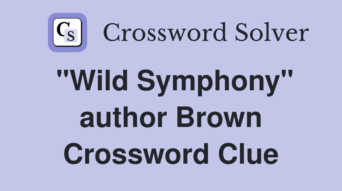 "Wild Symphony" author Brown Crossword Clue