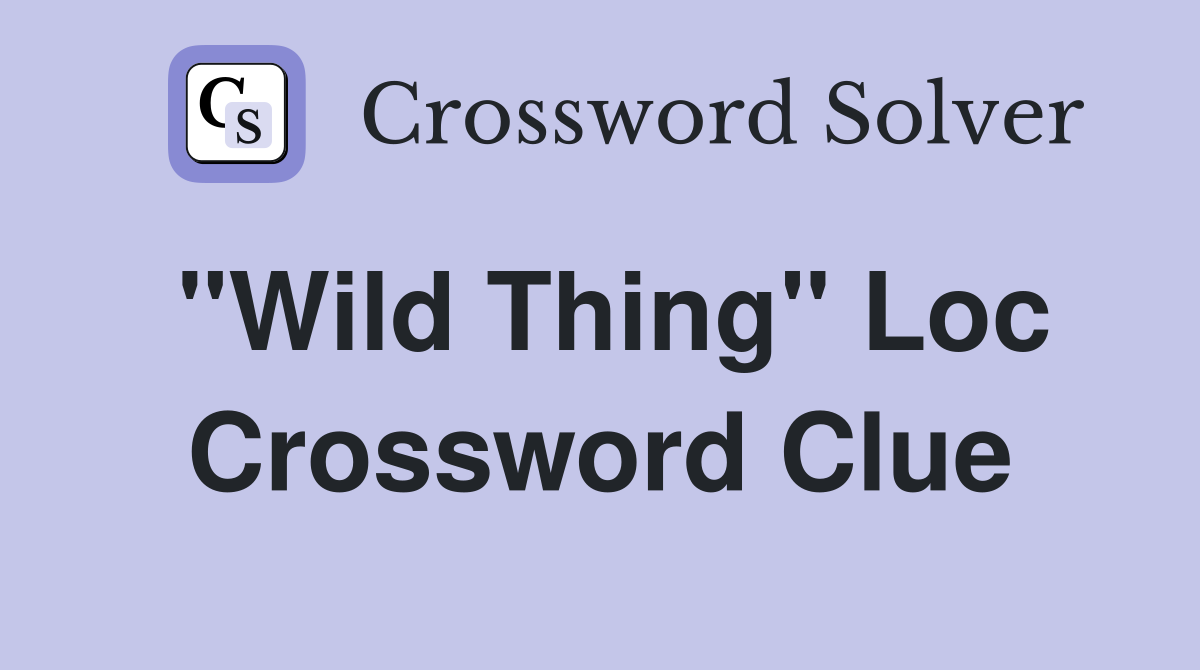 "Wild Thing" Loc Crossword Clue