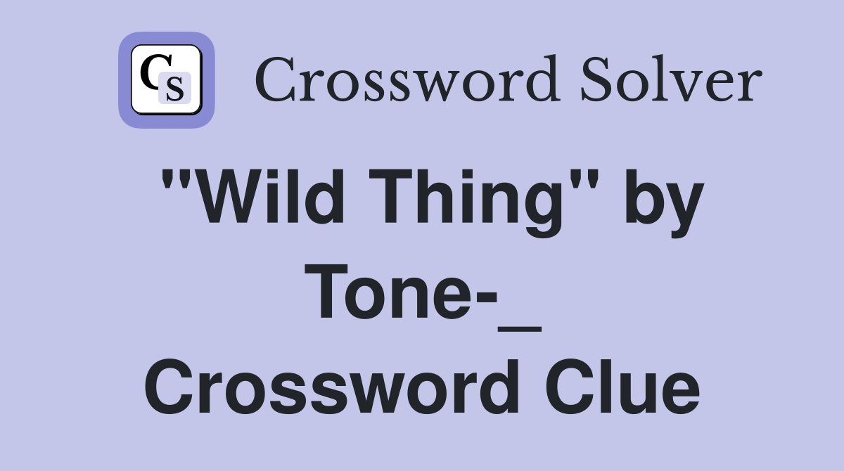 "Wild Thing" by Tone-_ Crossword Clue