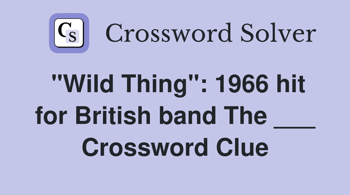 "Wild Thing": 1966 hit for British band The ___ Crossword Clue