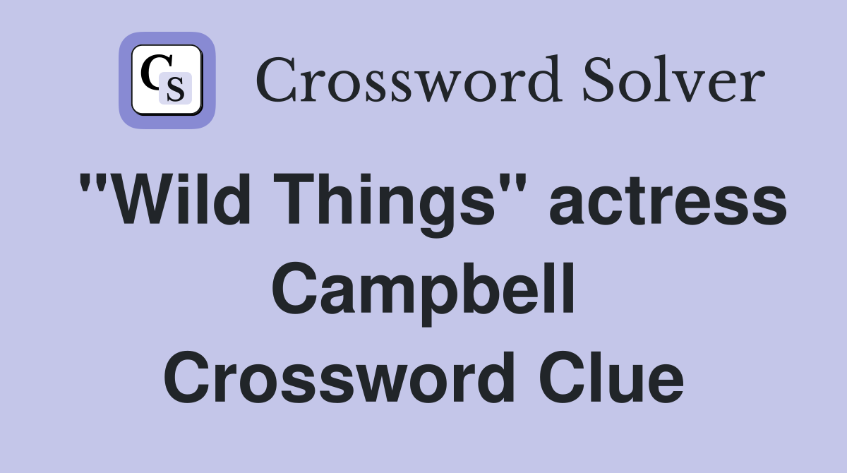 "Wild Things" actress Campbell Crossword Clue