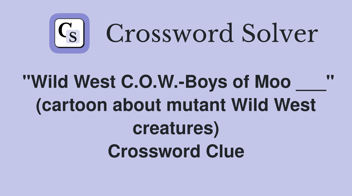 "Wild West C.O.W.-Boys of Moo ___" (cartoon about mutant Wild West creatures) Crossword Clue