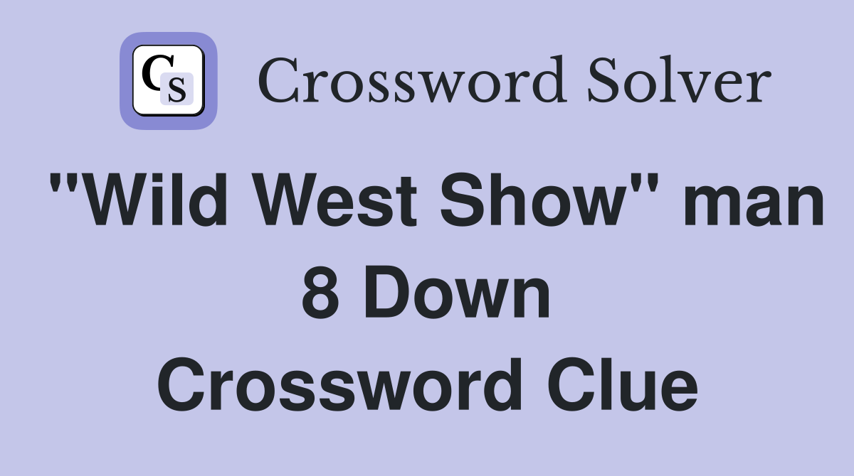 "Wild West Show" man 8 Down Crossword Clue