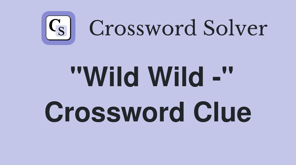 "Wild Wild -" Crossword Clue