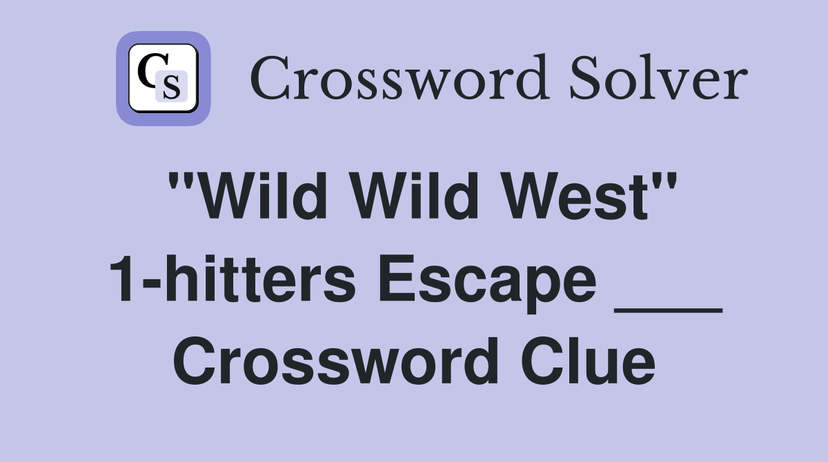 "Wild Wild West" 1-hitters Escape ___ Crossword Clue