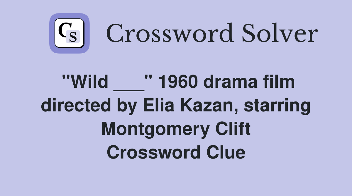 "Wild ___" 1960 drama film directed by Elia Kazan, starring Montgomery Clift Crossword Clue