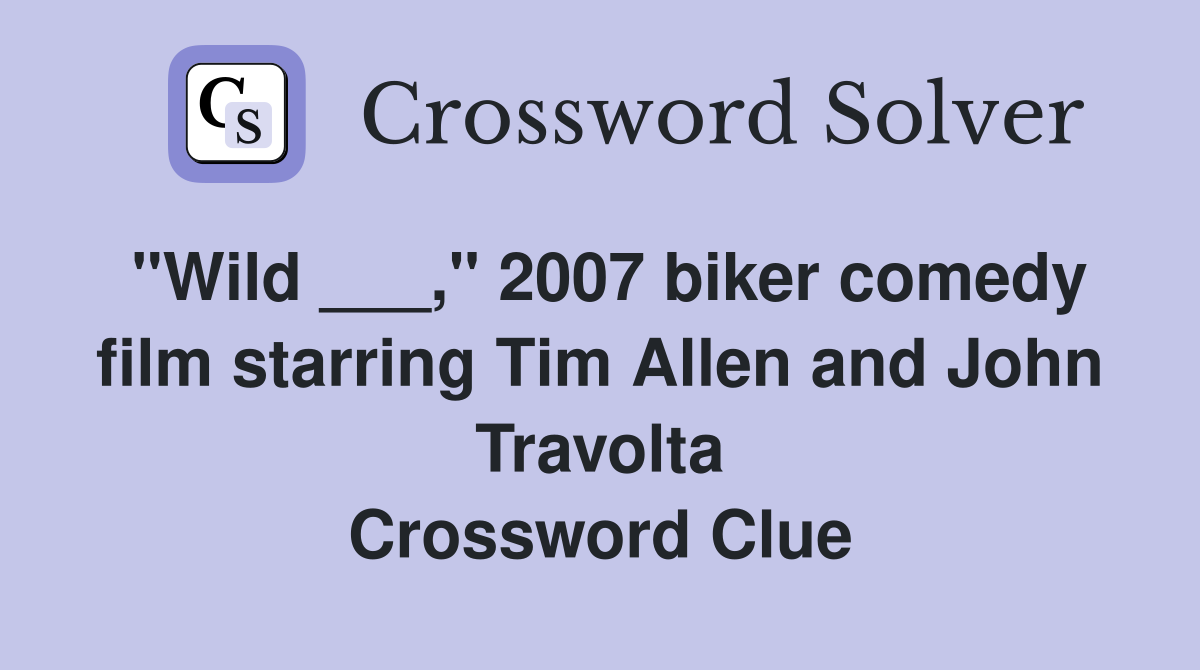 "Wild ___," 2007 biker comedy film starring Tim Allen and John Travolta Crossword Clue