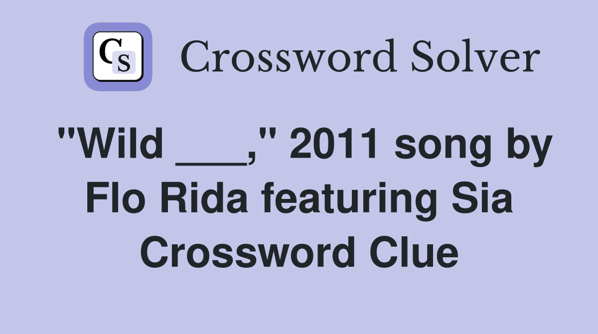 "Wild ___," 2011 song by Flo Rida featuring Sia Crossword Clue