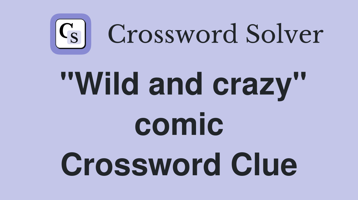 "Wild and crazy" comic Crossword Clue