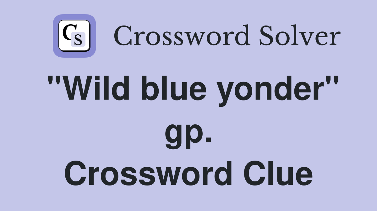 "Wild blue yonder" gp. Crossword Clue