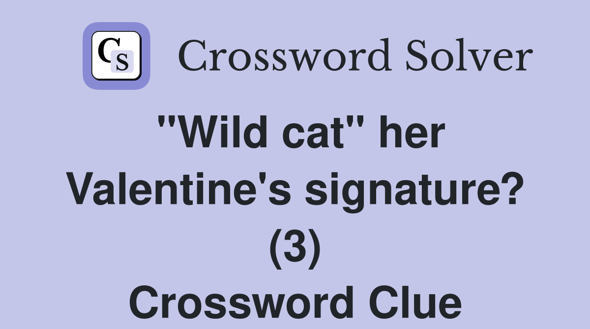 "Wild cat" her Valentine's signature? (3) Crossword Clue