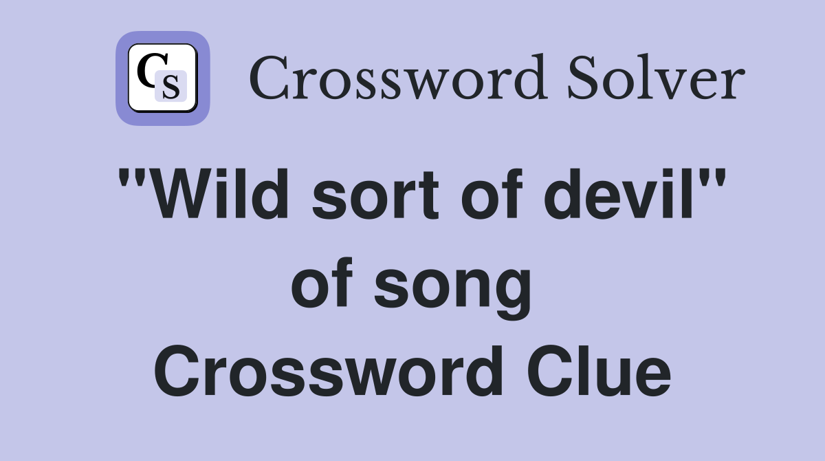 "Wild sort of devil" of song Crossword Clue