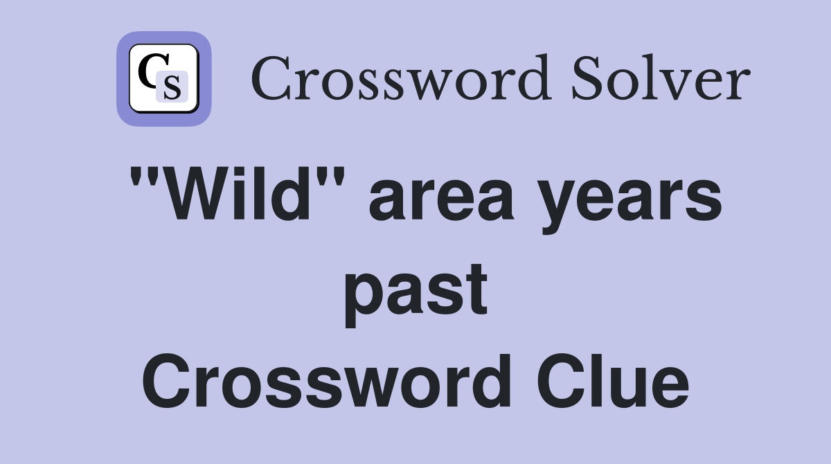 "Wild" area years past Crossword Clue