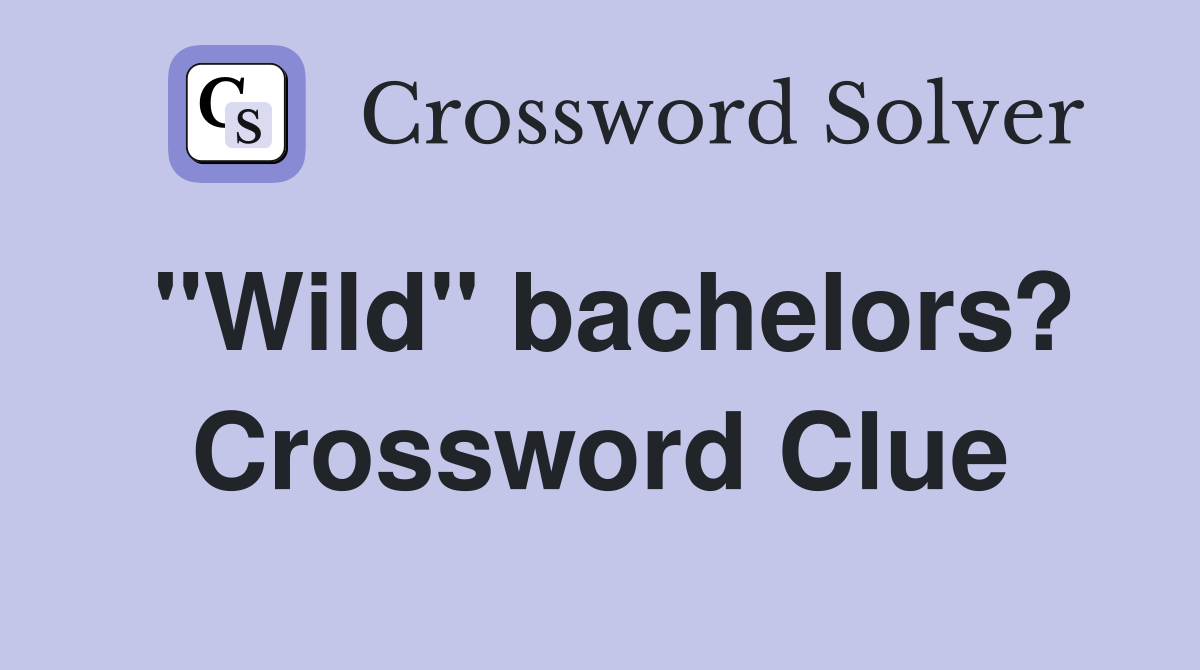 "Wild" bachelors? Crossword Clue