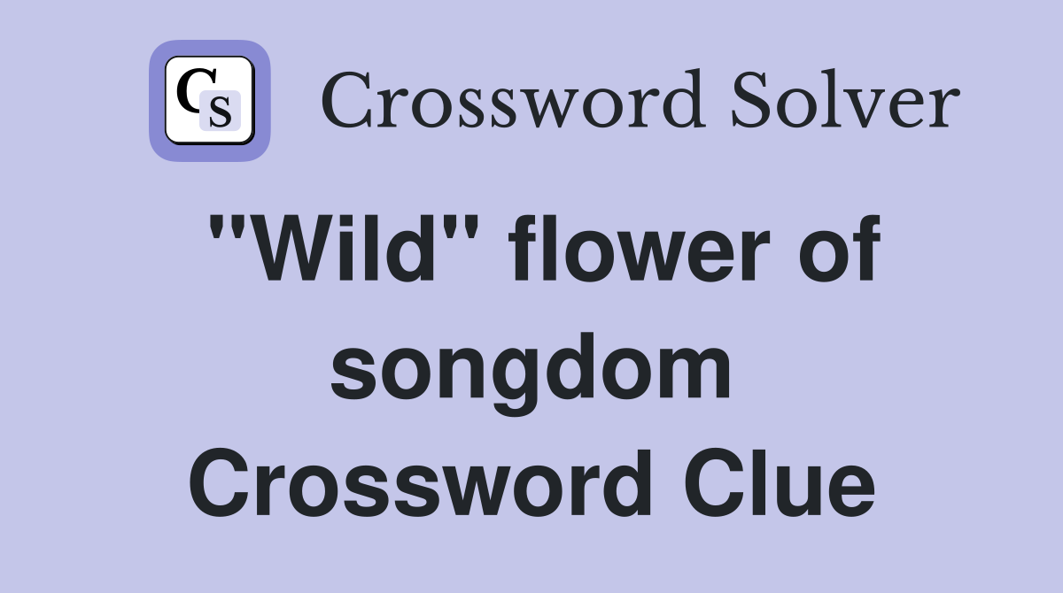 "Wild" flower of songdom Crossword Clue