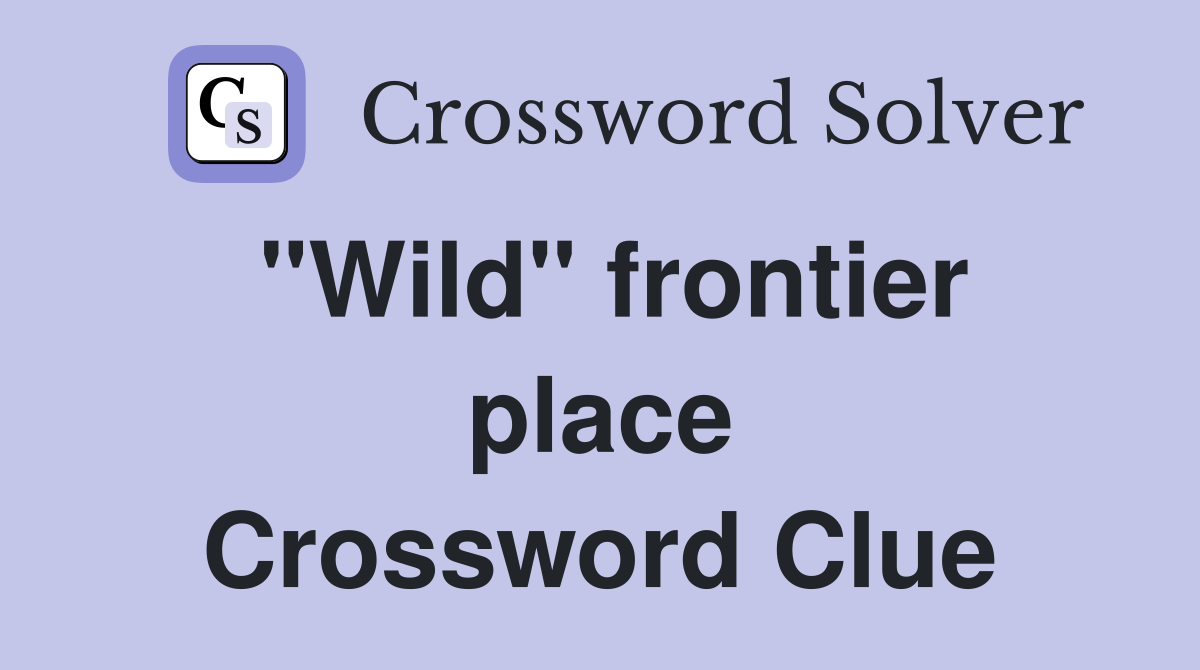 "Wild" frontier place Crossword Clue