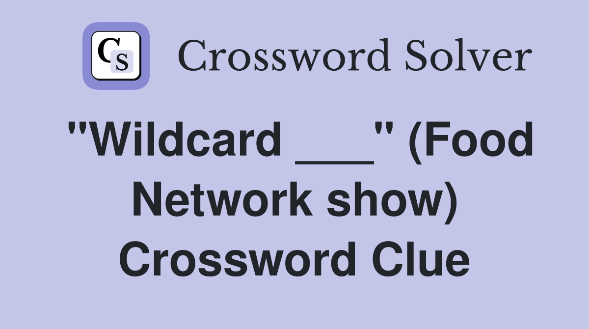 "Wildcard ___" (Food Network show) Crossword Clue