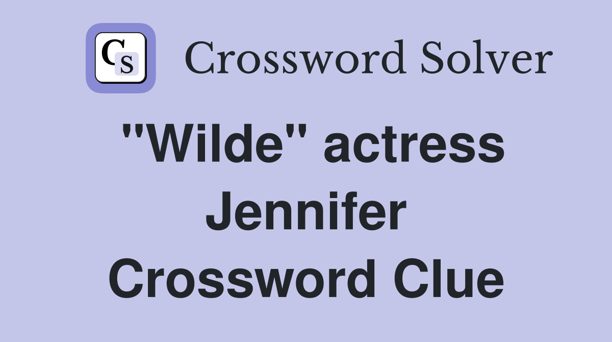 "Wilde" actress Jennifer Crossword Clue