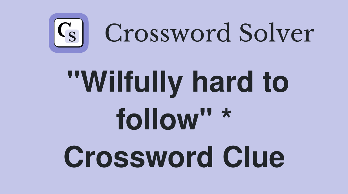 "Wilfully hard to follow" * Crossword Clue