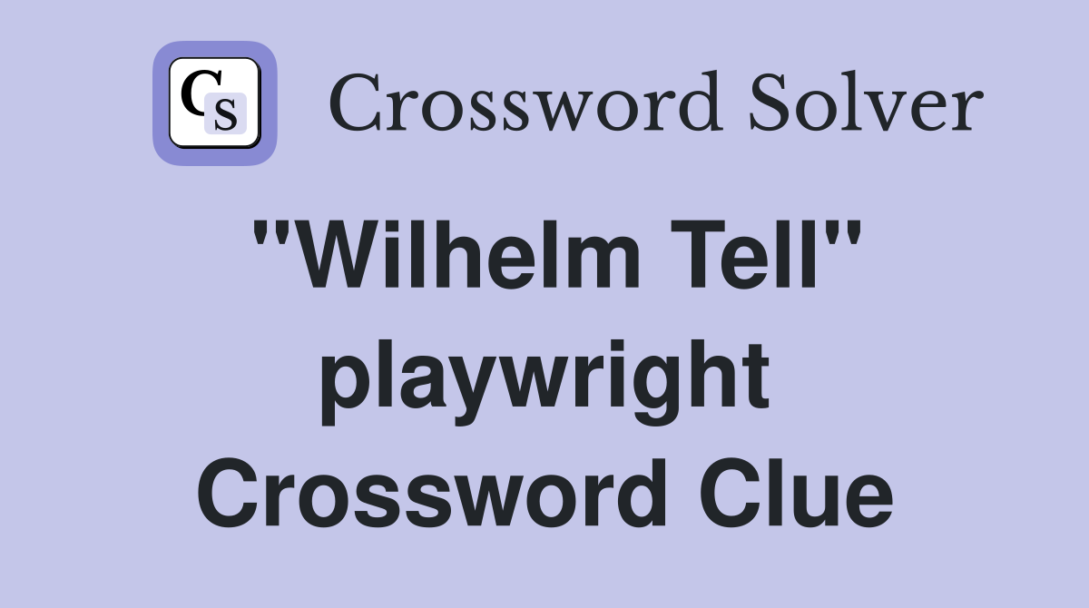 "Wilhelm Tell" playwright Crossword Clue
