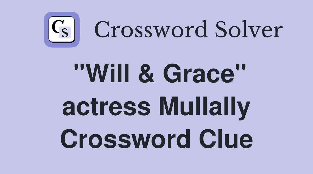 "Will & Grace" actress Mullally Crossword Clue