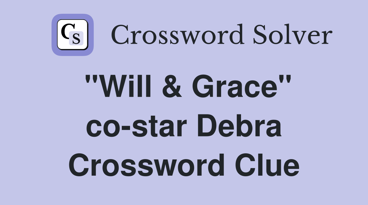 "Will & Grace" co-star Debra Crossword Clue