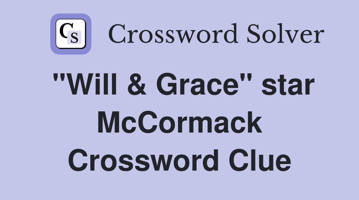 "Will & Grace" star McCormack Crossword Clue