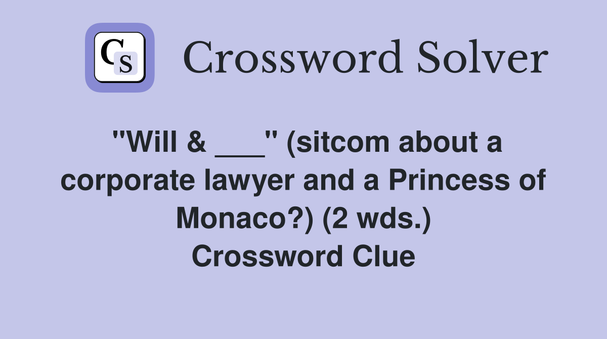 "Will & ___" (sitcom about a corporate lawyer and a Princess of Monaco?) (2 wds.) Crossword Clue