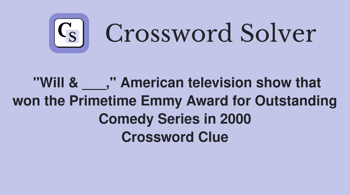 "Will & ___," American television show that won the Primetime Emmy Award for Outstanding Comedy Series in 2000 Crossword Clue