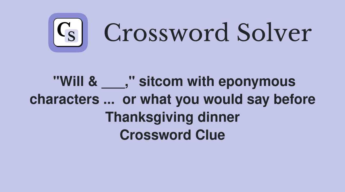 "Will & ___," sitcom with eponymous characters ...  or what you would say before Thanksgiving dinner Crossword Clue