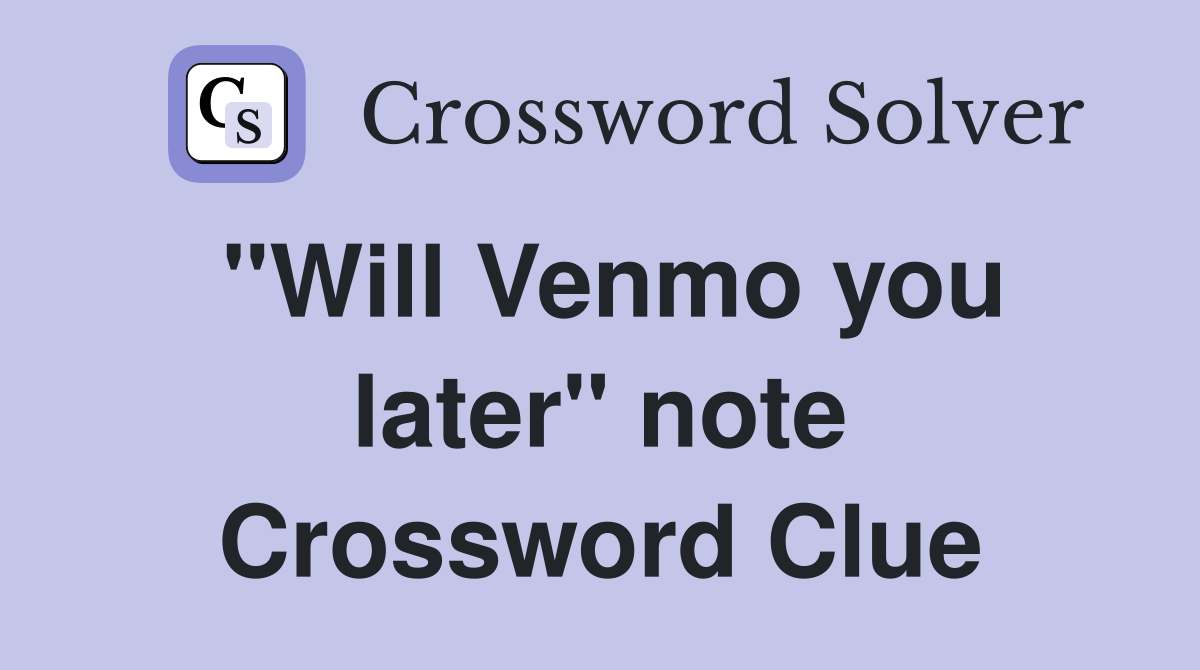 "Will Venmo you later" note Crossword Clue